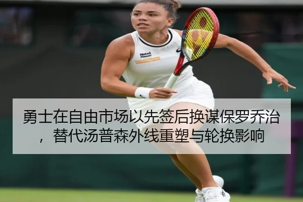 勇士在自由市场以先签后换谋保罗乔治，替代汤普森外线重塑与轮换影响